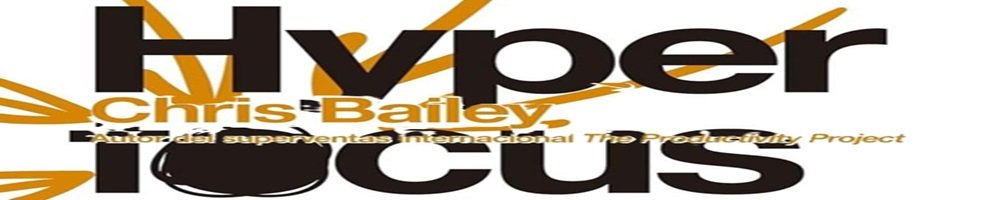 Reseña del Libro Hyperfocus Chris Bailey